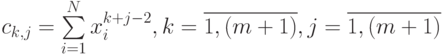 c_{k,j} = \sum \limits_{i=1}^{N} x_i^{k+j-2}, k = \overline{1,(m+1)}, j = \overline{1,(m+1)}