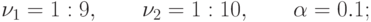 \nu_1 = 1 : 9,\qquad \nu_2 = 1 : 10,\qquad\alpha = 0.1;