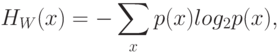 H_W(x) = -\sum_x{p(x)log_{2}p(x),