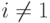 i \not = 1