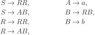 \begin{align*}
S \; & {\to} \; RR , & A \; & {\to} \; a , \\
S \; & {\to} \; AB , & B \; & {\to} \; RB , \\
R \; & {\to} \; RR , & B \; & {\to} \; b \\
R \; & {\to} \; AB , 
\end{align*}