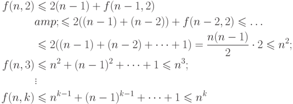 \begin{align*}
  f(n,2)&\leq 2(n-1) + f(n-1,2)\\
        &amp; \leq 2((n-1) + (n-2)) + f(n-2,2) \leq \dots\\
        &\leq 2((n-1) + (n-2) +\dots+1)= \frac {n(n-1)}2\cdot 2\leq
n^2;\\
  f(n,3)&\leq n^2+(n-1)^2+\dots+1 \leq n^3;\\
        &\vdots\\
  f(n,k)&\leq n^{k-1}+ (n-1)^{k-1}+\dots+1\leq n^k
\end{align*}