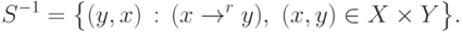 S^{-1}= \bigl\{(y,x) \,:\, (x \to\limits^{r} y), \ (x,y)\in X\times Y\bigr\}.