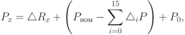 P_x=\bigtriangleup R_x+\left(P_{ном}-\sum\limits_{i=0}^{15}\bigtriangleup_i P\right)+P_0,