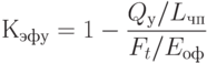 К_{эфу} = 1- \frac {Q_у / L_{чп}} {F_t / E_{оф}}} 