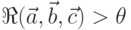 \Re (\vec a, \vec b, \vec c) > \theta