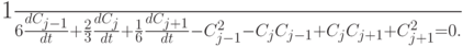 {\frac{1}{6} \frac{{dC_{j - 1}}}{dt} + \frac{2}{3}
 \frac{{dC_j }}{dt} + \frac{1}{6} \frac{{dC_{j + 1}}}{dt} - C_{j - 1}^2 - C_j C_{j - 1} + 
C_j C_{j + 1} + C_{j + 1}^2 = 0.}