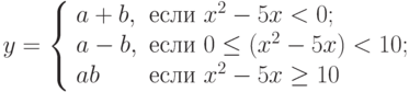 y=\left\{\begin{array}{ll} a+b, & \text{если } x^2-5x<0; \\ a-b, &  \text{если } 0\le (x^2-5x) <10; \\ ab &  \text{если } x^2-5x \ge10\end{array}