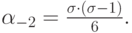 $
{\alpha_{- 2} = \frac{{{\sigma}\cdot \left({{\sigma}- 1}\right)}}{6}.}  $