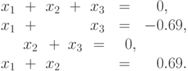 \begin{array}{rcrcrcl}
  x_1&+&x_2&+&x_3&=&\phantom{-}0, \\
  x_1&+&&&x_3&=& -0.69, \
   &&x_2&+&x_3&=&\phantom{-}0, \\
   x_1&+&x_2&&&=&\phantom{-}0.69.
\end{array}