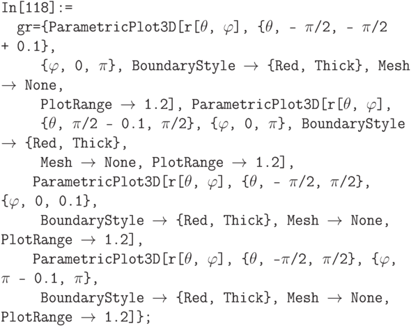 \tt
In[118]:=\\
\phantom{In}gr=\{ParametricPlot3D[r[$\theta$, $\varphi$], \{$\theta$, - $\pi$/2, - $\pi$/2 + 0.1\},\\
\phantom{Ingr=}\{$\varphi$, 0, $\pi$\}, BoundaryStyle $\to$ \{Red, Thick\}, Mesh $\to$ None,\\
\phantom{Ingr=}PlotRange $\to$ 1.2], ParametricPlot3D[r[$\theta$, $\varphi$],\\
\phantom{Ingr=}\{$\theta$, $\pi$/2 - 0.1, $\pi$/2\}, \{$\varphi$, 0, $\pi$\}, BoundaryStyle $\to$ \{Red, Thick\},\\
\phantom{Ingr=}Mesh $\to$ None, PlotRange $\to$ 1.2],\\
\phantom{Ingr}ParametricPlot3D[r[$\theta$, $\varphi$], \{$\theta$, - $\pi$/2, $\pi$/2\}, \{$\varphi$, 0, 0.1\},\\
\phantom{Ingr=}BoundaryStyle $\to$ \{Red, Thick\}, Mesh $\to$ None, PlotRange $\to$ 1.2],\\
\phantom{Ingr}ParametricPlot3D[r[$\theta$, $\varphi$], \{$\theta$, -$\pi$/2, $\pi$/2\}, \{$\varphi$, $\pi$ - 0.1, $\pi$\},\\
\phantom{Ingr=}BoundaryStyle $\to$ \{Red,  Thick\}, Mesh $\to$ None, PlotRange $\to$ 1.2]\};