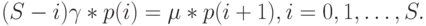 (S-i) \gamma *p(i)= \mu *p(i+1), i=0,1, \dots, S.