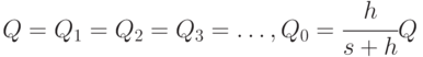 Q = Q_{1}=Q_2=Q_3=\dots ,  Q_0 = \cfrac{h}{s+h}Q