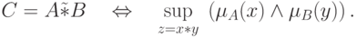 C = A\tilde  * B\quad  \Leftrightarrow \quad \mathop {\sup
}\limits_{z = x * y} \;\left( {\mu _A (x) \wedge \mu _B (y)}
\right).