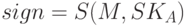 sign = S (M, SK_A)