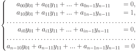 \left\{\begin{matrix}
a_{00}y_{01}+a_{01}y_{11}+...+a_{0n-1}y_{n-11}&=0,\\
a_{10}y_{01}+a_{11}y_{11}+...+a_{1n-1}y_{n-11}&=1,\\
\hdotsfor{2}\\
a_{i0}y_{01}+a_{i1}y_{11}+...+a_{in-1}y_{n-11}&=0,\\
\hdotsfor{2}\\
a_{n-10}y_{01}+a_{n-11}y_{11}+...+a_{n-1n-1}y_{n-11}&=0
\end{matrix}\right.
