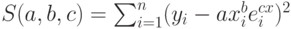 S(a,b,c)=\sum_{i=1}^{n}(y_{i}-ax_{i}^be^{cx}_{i})^2