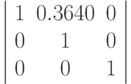 \left | \begin{array}{ccc}
1 & 0.3640 & 0\\
0 & 1 & 0\\
0 & 0 & 1
\end{array}
\right |