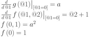 \left. \frac{d}{d\,@1}\,g\left( @1\right) \right|_{[@1=0]}=a\\
\left. \frac{d}{d\,@1}\,f\left( @1,@2\right) \right|_{[@1=0]}=@2+1\\
f\left( 0,1\right) ={a}^{2}\\
f\left( 0\right) =1