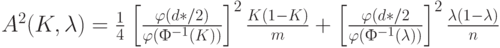 A^2(K, \lambda)= \frac{1}{4} \left{ \left[\frac{\varphi (d*/2)}{ \varphi (Ф^{-1}(K))}\right]^2 \frac{K(1-K)}{m}+\left[\frac{\varphi (d*/2}{\varphi (Ф^{-1}(\lambda))}\right]^2 \frac{\lambda (1-\lambda)}{n} \right}