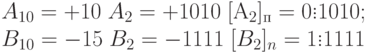 A_{10} = +10\; A_2 = +1010\; [А_2]_п=0 \vdots 1010; \\
B_{10}=-15\; B_2=-1111 \; [B_2]_n=1 \vdots 1111