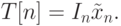 T[n]=I_n\tilde x_n.