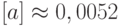 [a] \approx 0,0052