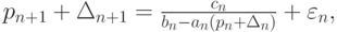 $ p_{n + 1} + \Delta_{n + 1} = \frac{c_n}{b_n - a_n (p_n + \Delta_n)} + \varepsilon_n, $