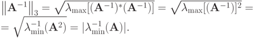 {\left\|{\mathbf{A}^{- 1}}\right\|}_3  = \sqrt{\lambda_{\max}[(\mathbf{A}^{- 1})^*
(\mathbf{A}^{- 1})]} =  \sqrt{\lambda_{\max}[(\mathbf{A}^{- 1})]^2} = \\ 
= \sqrt{\lambda_{\min}^{- 1}(\mathbf{A}^2 )} = |{\lambda_{\min}^{- 1}(\mathbf{A})}|.