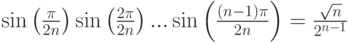 \sin\left(\frac{\pi}{2n}\right)\sin\left(\frac{2\pi}{2n}\right)... \sin\left(\frac{(n-1)\pi}{2n}\right)=\frac{\sqrt{n}}{2^{n-1}}