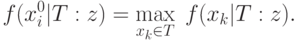 f(x_i^0 |T:z) = \mathop {\max }\limits_{x_k  \in T} \;f(x_k
|T:z).