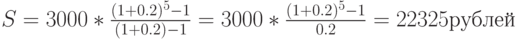 S=3000*\frac{(1+0.2)^5-1}{(1+0.2)-1}=3000*\frac{(1+0.2)^5-1}{0.2}=22325рублей