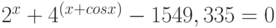 $2^{x}+4^{(x+cosx)}-1549,335= 0$