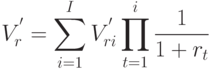 V^{'}_{r} = \sum_{i=1}^{I}{V^{'}_{ri}\prod_{t=1}^{i}{\frac{1}{1 + r_t}}}