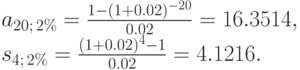 
a_{20;\,2\%}=\frac{1-(1+0.02)^{-20}}{0.02}=16.3514 ,\\
s_{4;\,2\%}=\frac{(1+0.02)^{4}-1}{0.02}=4.1216.