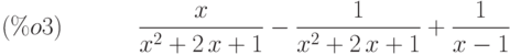 \frac{x}{{x}^{2}+2\,x+1}-\frac{1}{{x}^{2}+2\,x+1}+\frac{1}{x-1}\leqno{(\%o3) }