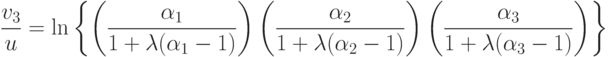 \frac{v_3}{u} = \ln \left\{
\left( \frac{\alpha_1}{1+\lambda(\alpha_1 - 1)} \right)
\left( \frac{\alpha_2}{1+\lambda(\alpha_2 - 1)} \right)
\left( \frac{\alpha_3}{1+\lambda(\alpha_3 - 1)} \right)
\right\}