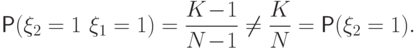 \Prob(\xi_2=1\,\cond
\,\xi_1=1)=\frac{K\mspace{1mu}{-}\mspace{1mu}1}{N\mspace{1mu}{-}\mspace{1mu}1} \neq \frac{K}{N}=\Prob(\xi_2=1).