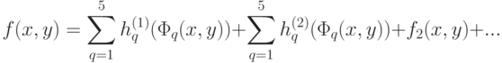 f(x,y)=\sum\limits_{q=1}^5 {h_q^{(1)} (\Phi_q (x,y))}+\sum\limits_{q=1}^5 {h_q^{(2)} (\Phi_q (x,y))}+f_2 (x,y)+...