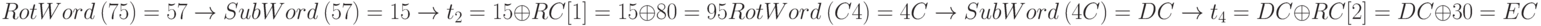 RotWord\ (75) = 57  \to  SubWord\ (57) = 15  \to  t_{2} = 15 \oplus  RC[1] = 15 \oplus   80 = 95
\\
RotWord\ (C4) = 4C  \to  SubWord\ (4C) = DC  \to  t_{4} = DC \oplus  RC[2] = DC \oplus   30 = EC