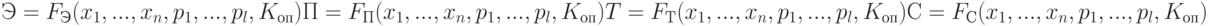 Э = F_{Э}(x_{1},... ,x_n, p_{1},... , p_l ,K_{оп}) \\
П=F_{П}(x_{1},... ,x_n, p_{1},... , p_l ,K_{оп})\\
T=F_{Т}(x_{1},... ,x_n, p_{1},... , p_l ,K_{оп}) \\
С = F_{С}(x_{1},... ,x_n, p_{1},... , p_l ,K_{оп})