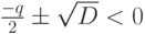 \frac{-q}{2}\pm \sqrt{D} < 0