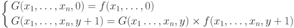 \left \{
\aligned
G&(x_1,\ldots,x_n,0)= f(x_1,\ldots,0) \\
G&(x_1,\ldots,x_n,y+1)=\/G(x_1\ldots,x_n,y)\times f(x_1,\ldots,x_n,y+1)
\endaligned \right.