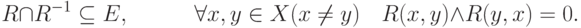 R \cap R^{ - 1}  \subseteq E,\quad \quad \quad \forall x,y
\in X(x \ne y)\quad R(x,y) \wedge R(y,x) = 0
.