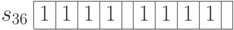 \begin{array}{c|c|c|c|c|c|c|c|c|c|c|}
\cline{2-11}
s_{36} & 1 & 1 & 1 & 1 & & 1 & 1 & 1 &  1
& \\
\cline{2-11}
\end{array}