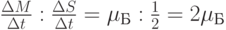 $ {{\frac {\Delta M} {\Delta t}} : {\frac {\Delta S} {\Delta t}} = \mu_Б:\frac12=2\mu_Б }$