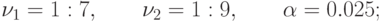 \nu_1 = 1 : 7,\qquad \nu_2 = 1 : 9,\qquad\alpha = 0.025;