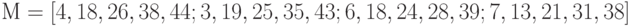 М = [4,18,26,38,44;3,19,25,35,43;6,18,24,28,39;7,13,21,31,38]