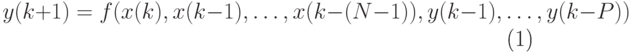 \begin{equation}
y(k+1) = f(x(k), x(k-1), \ldots, x(k-(N-1)), y(k-1), \ldots, y(k-P))
\end{equation}