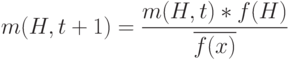 m(H,t+1)=\frac{m(H,t)*f(H)}{\overline{f(x)}